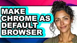 How to Make Chrome as Default Browser (only Way)