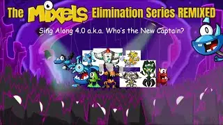 The Mixels Elimination Series REMIXED Episode 1: Sing-Along 4.0 a.k.a. Who's the New Captain?