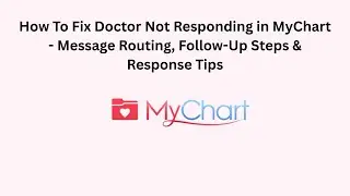 How To Fix Doctor Not Responding in MyChart - Message Routing, Follow-Up Steps & Response Tips