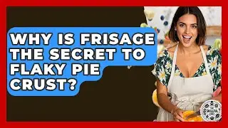 Why Is Frisage The Secret To Flaky Pie Crust? - The Skillful Chef
