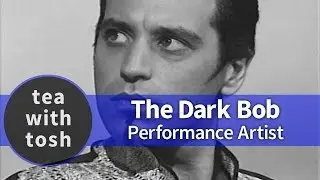 The Dark Bob Performance Artist on Tea With Tosh