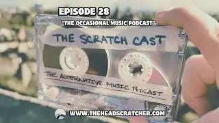 Episode #28 | &ldquo;The Occasional Music Podcast&rdquo; | The Scratch Cast | The Alternative Music Podcast