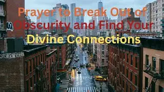 Prayer to Break Out of Obscurity and Find Your Divine Connections