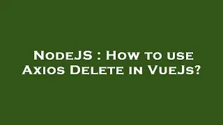 NodeJS : How to use Axios Delete in VueJs?
