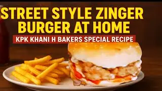 &ldquo;Street Style Zinger Burger at Home | KPK Khani H Bakers Special Recipe&rdquo;