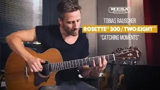 Tobias Rauscher - MESA/Boogie Rosette 300 Acoustic Amplifier &ndash; &ldquo;Catching Moments
