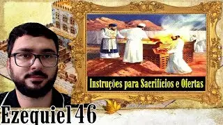 Ezequiel 46 Instruções Para Sacrifícios e Ofertas