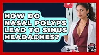 How Do Nasal Polyps Lead To Sinus Headaches? - Headache and Migraine Help