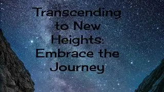 Transcending to New Heights: Embrace the Journey