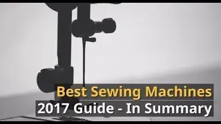 Best Sewing Machines 2017 Guide  In Summary