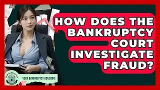How Does The Bankruptcy Court Investigate Fraud? - Your Bankruptcy Advisors