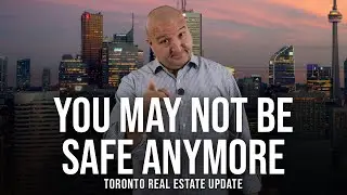 You May Not Be Safe Anymore (Toronto Real Estate Market Update)