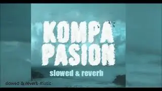 kompa pasion slowed & reverb