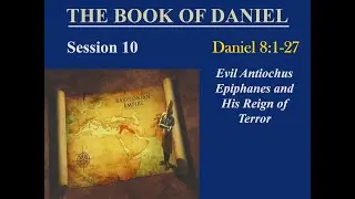 Session 10:  Daniel 8:1-27