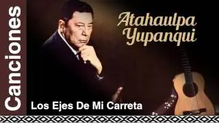 Atahualpa Yupanqui - Los Ejes De Mi Carreta