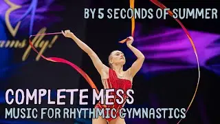 COMPLETE MESS - By 5 Seconds of Summer - Music Cut for Rhythmic Gymnastics