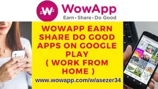 WOWAPP EARN SHARE DO GOOD APPS ON GOOGLE PLAY ( Work From Home )
