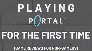 Playing Portal for the First Time - Game Reviews for Non-Gamers
