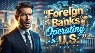Foreign Banks Operating in the U.S. | Shocking Truth You Must Know!