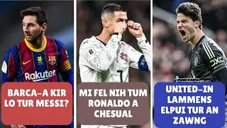 Mi fel nih tum Ronaldo a chesual, United-in Lammens elpui tur an zawng, Barca-a kir lo tur Messi?
