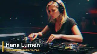 Hana Lumen - Immersive Electronic Pop Mix | Deep & Dreamy Electronic Set