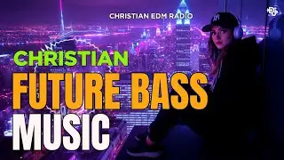 Christian Future Bass Music Mix 🎶 New Uplifting CEDM 2025 ✨ Best Christian EDM Songs