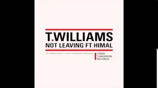 T. WIlliams - Not Leaving ft. Himal (Today, Tomorrow Records)