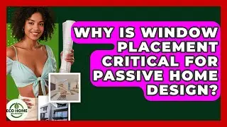Why Is Window Placement Critical For Passive Home Design? - Eco Home Blueprint