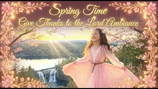 Spring Time Give Thanks to the Lord