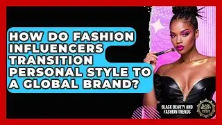 How Do Fashion Influencers Transition Personal Style To A Global Brand?
