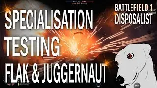 Battlefield 1 - Specialisation Testing - Flak & Juggernaut