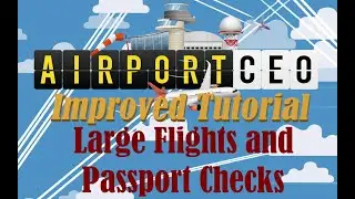 Airport CEO Improved Tutorial: Large flights, automation and passport control.