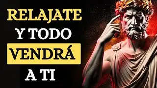 RELÁJATE Y MANIFESTARÁS TODO LO QUE DESEES | ESTOICISMO