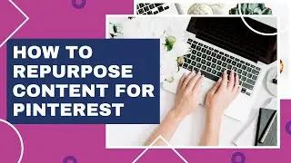 How To Repurpose Content For Pinterest