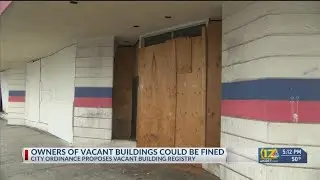 Vacant building owners could be fined, City Council proposes maintenance ordinance