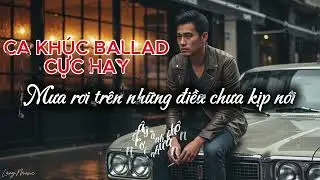 Mưa rơi trên những điều chưa kịp nói - Ca khúc Ballad cực hay - Lãng Music