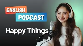 Learn English with Podcast Conversation [🎧Episode 38: Happy Things |Intermediate Level |