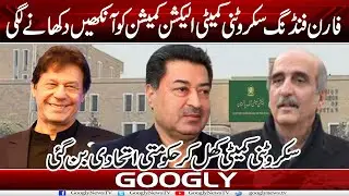 Foreign Funding Scrutiny Committee Election Commission Ko Ankhain Dikhanay Lagei | Googly News TV
