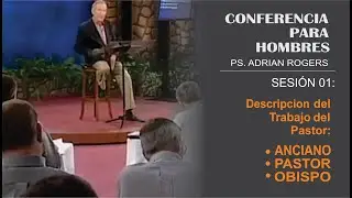 SESION 001 / DESCRIPCIÓN DEL TRABAJO DEL PASTOR, ANCIANO, OBISPO / PS. ADRIAN ROGERS