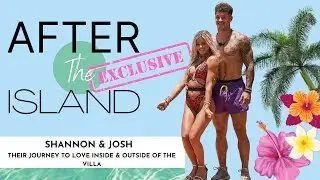 Shannon & Josh's Journey to Love - Exclusive Interview with After The Island
