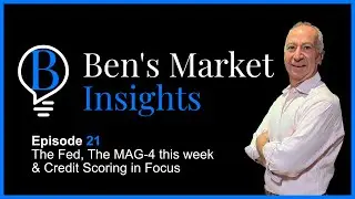 Ben's Market Insights - Episode 21 - The Fed, The MAG4 this week & Credit Scoring in focus
