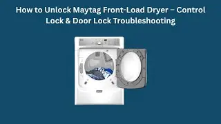 How to Unlock Maytag Front-Load Dryer &ndash; Control Lock & Door Lock Troubleshooting