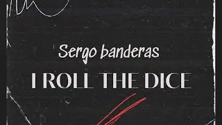 I roll the dice- Sergo Banderas