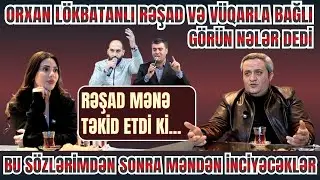 RƏŞAD MƏNDƏN İSRAR ETDİ Kİ... - ORXAN LÖKBATANLI RƏŞAD VƏ VÜQARLA BAĞLI SİRLƏRİ AÇDI