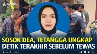 Sosok Dea, Ditemukan Tewas Ditusuk di Rumah, Tetangga Ungkap Detik-detik Terakhir Sebelum Tewas