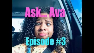 Ask...  Ava Episode #3