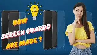 How Screen Guards are made? Did you know?