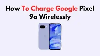 How to Charge Google Pixel 9a Wirelessly &ndash; Setup Guide, Compatible Chargers & Troubleshooting Tips