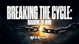 Breaking the Cycle &ndash; Part 3: Guarding the Mind