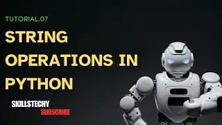 Tutorial 7. Python String Operations Explained | @SkillsTechyRavi